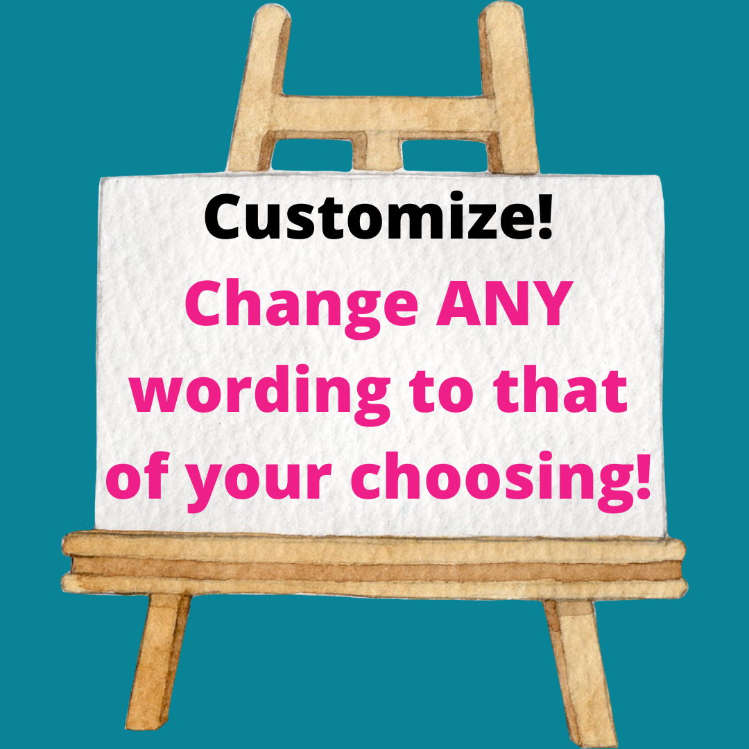Customize! Change ANY wording to that of your choice!